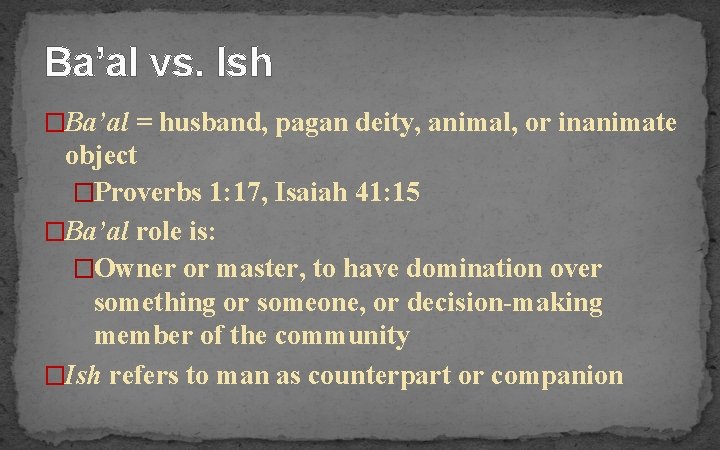 Ba’al vs. Ish �Ba’al = husband, pagan deity, animal, or inanimate object �Proverbs 1: