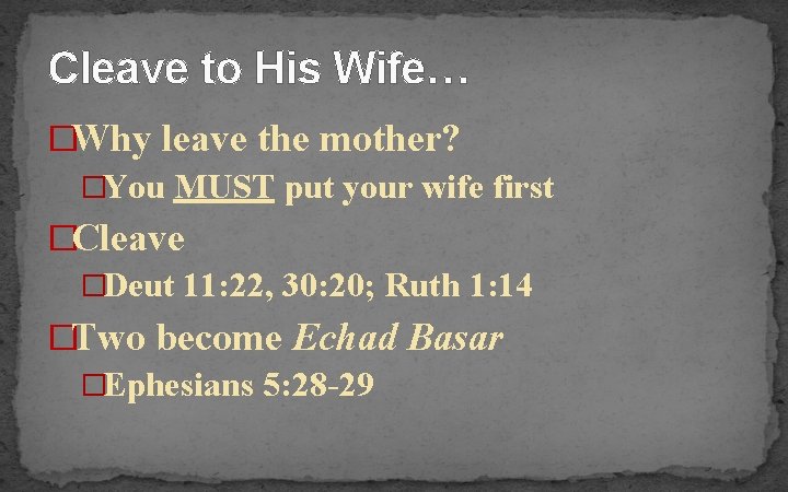 Cleave to His Wife… �Why leave the mother? �You MUST put your wife first