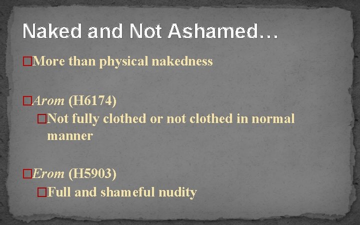 Naked and Not Ashamed… �More than physical nakedness �Arom (H 6174) �Not fully clothed