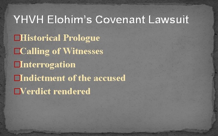 YHVH Elohim’s Covenant Lawsuit �Historical Prologue �Calling of Witnesses �Interrogation �Indictment of the accused