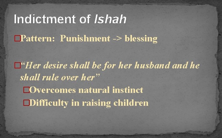 Indictment of Ishah �Pattern: Punishment -> blessing �“Her desire shall be for her husband