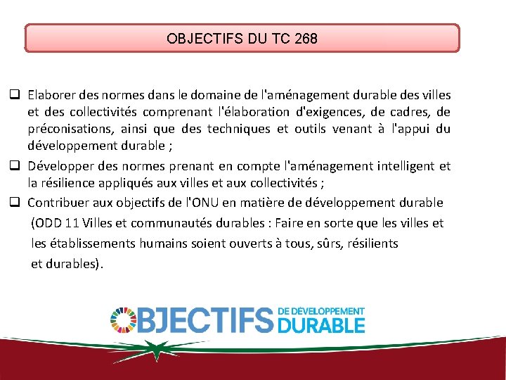 OBJECTIFS DU TC 268 q Elaborer des normes dans le domaine de l'aménagement durable