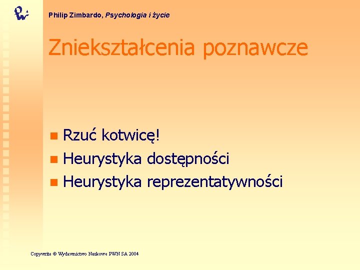 Philip Zimbardo, Psychologia i życie Zniekształcenia poznawcze Rzuć kotwicę! n Heurystyka dostępności n Heurystyka
