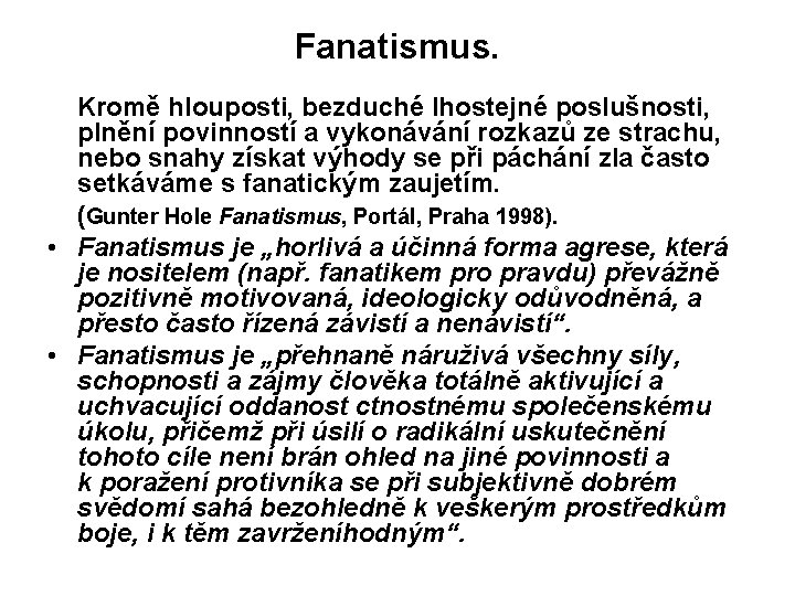 Fanatismus. Kromě hlouposti, bezduché lhostejné poslušnosti, plnění povinností a vykonávání rozkazů ze strachu, nebo