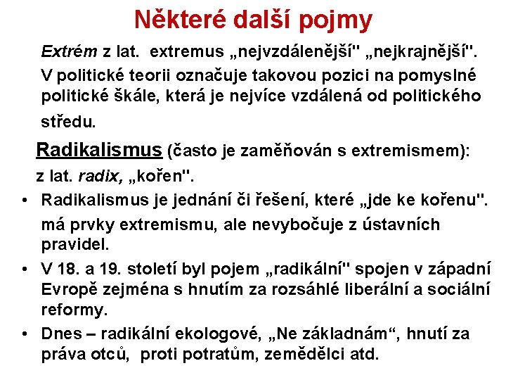 Některé další pojmy Extrém z lat. extremus „nejvzdálenější" „nejkrajnější". V politické teorii označuje takovou