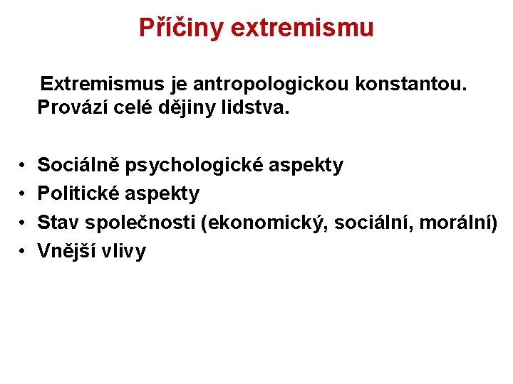 Příčiny extremismu Extremismus je antropologickou konstantou. Provází celé dějiny lidstva. • • Sociálně psychologické