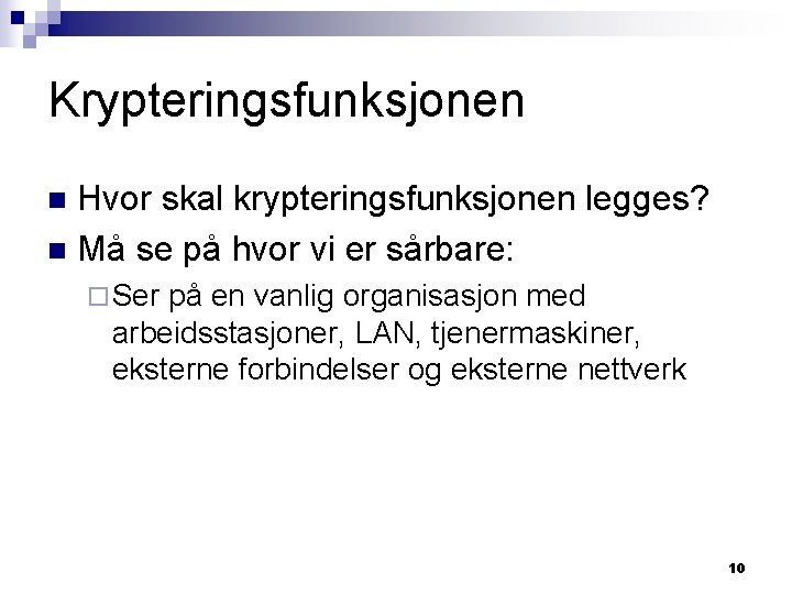 Krypteringsfunksjonen Hvor skal krypteringsfunksjonen legges? n Må se på hvor vi er sårbare: n