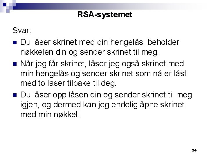 RSA-systemet Svar: n Du låser skrinet med din hengelås, beholder nøkkelen din og sender