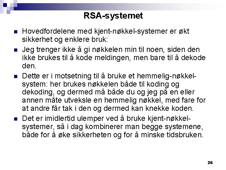 RSA-systemet n n Hovedfordelene med kjent-nøkkel-systemer er økt sikkerhet og enklere bruk: Jeg trenger