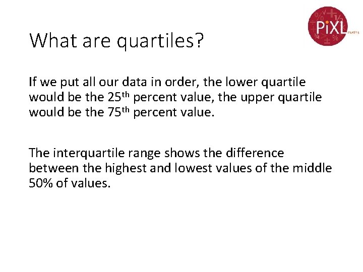 What are quartiles? If we put all our data in order, the lower quartile