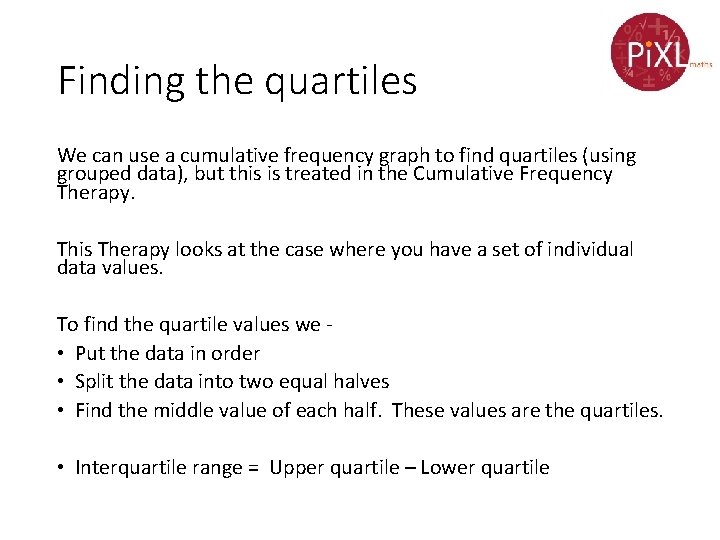 Finding the quartiles We can use a cumulative frequency graph to find quartiles (using