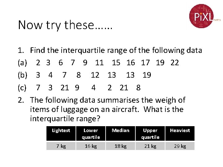 Now try these…… 1. Find the interquartile range of the following data (a) 2