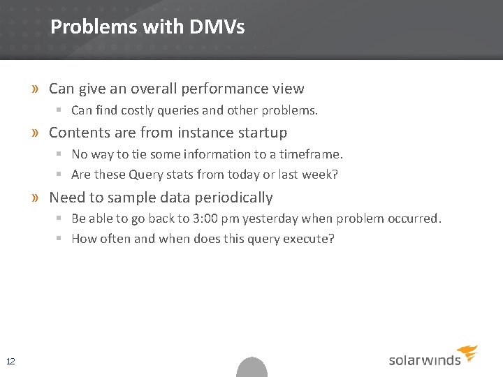 Problems with DMVs » Can give an overall performance view § Can find costly