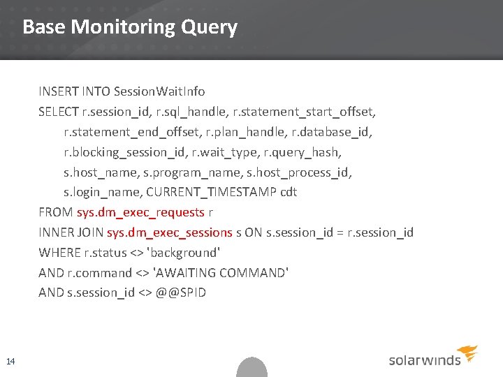 Base Monitoring Query INSERT INTO Session. Wait. Info SELECT r. session_id, r. sql_handle, r.