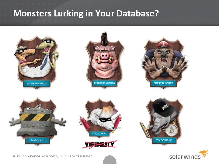 Monsters Lurking in Your Database? © 2014 SOLARWINDS WORLDWIDE, LLC. ALL RIGHTS RESERVED. 