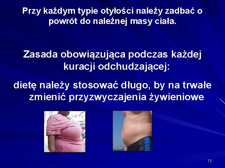 Przy każdym typie otyłości należy zadbać o powrót do należnej masy ciała. Zasada obowiązująca