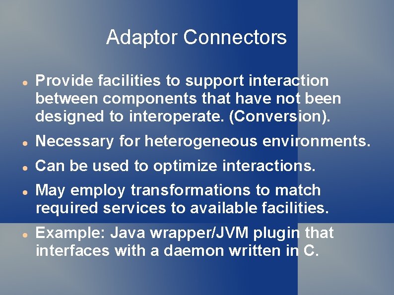 Adaptor Connectors Provide facilities to support interaction between components that have not been designed