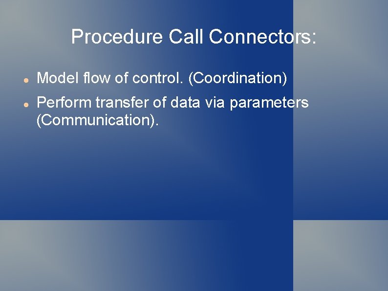 Procedure Call Connectors: Model flow of control. (Coordination) Perform transfer of data via parameters