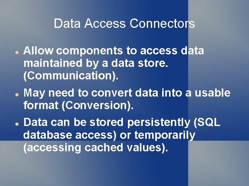 Data Access Connectors Allow components to access data maintained by a data store. (Communication).