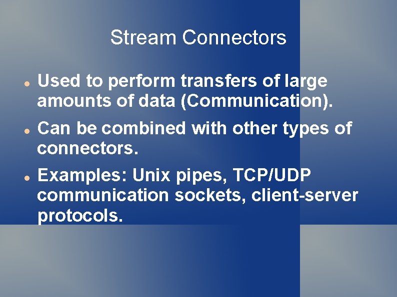 Stream Connectors Used to perform transfers of large amounts of data (Communication). Can be
