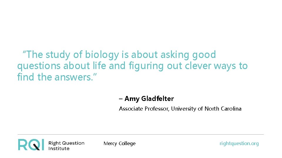 “The study of biology is about asking good questions about life and figuring out