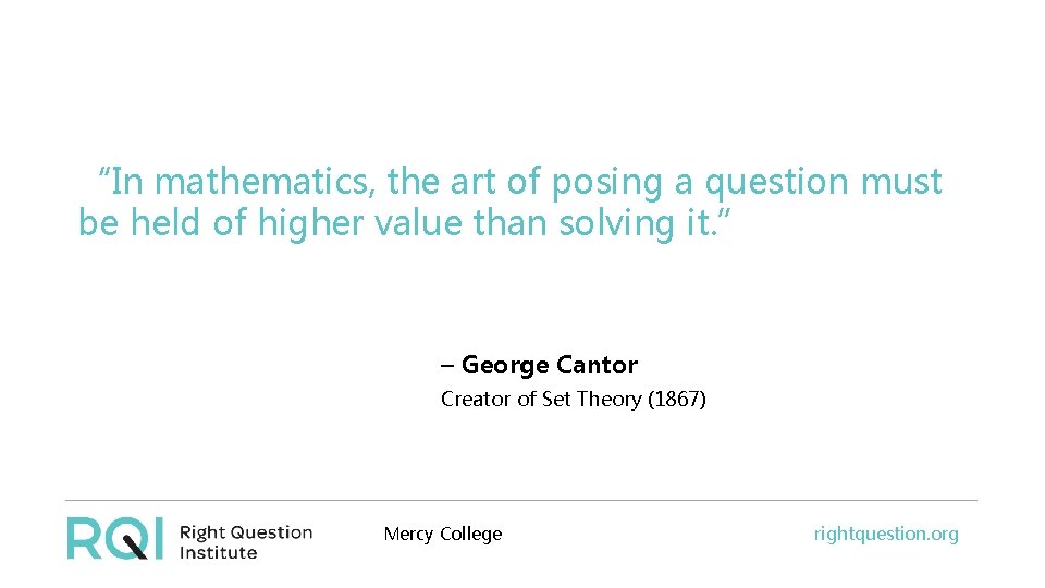 “In mathematics, the art of posing a question must be held of higher value