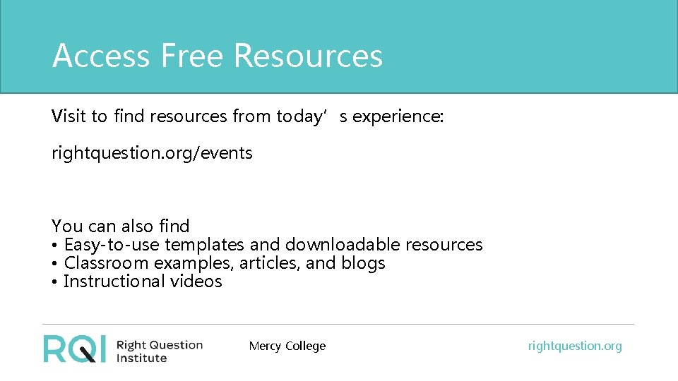 Access Free Resources Visit to find resources from today’s experience: rightquestion. org/events You can