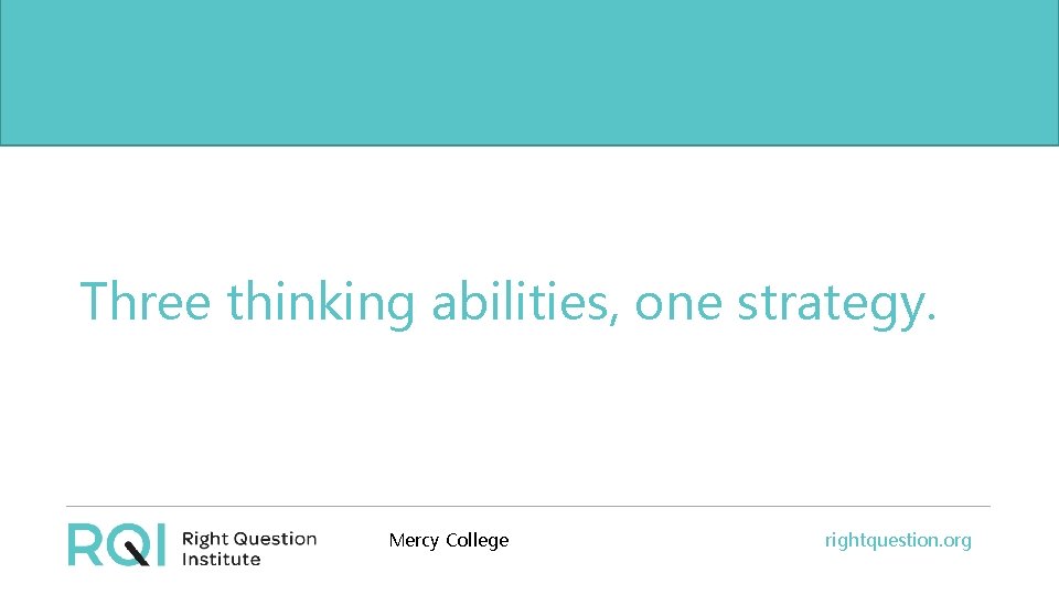 Three thinking abilities, one strategy. Mercy College rightquestion. org 