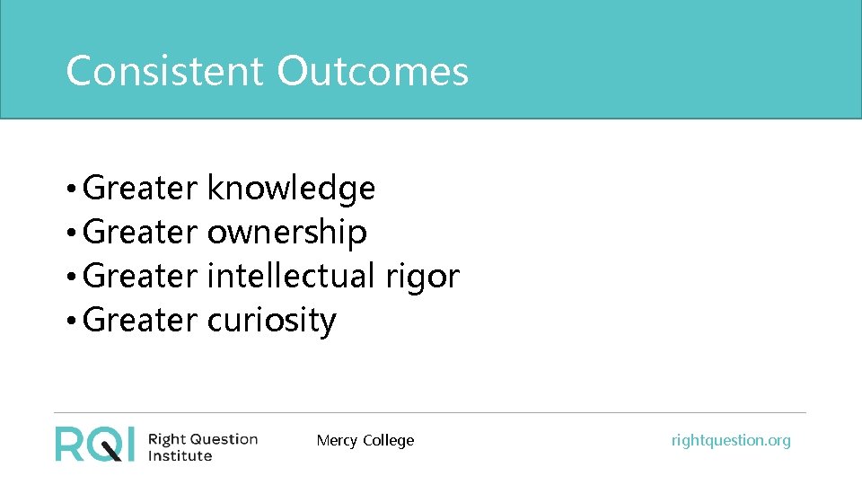 Consistent Outcomes • Greater knowledge • Greater ownership • Greater intellectual rigor • Greater