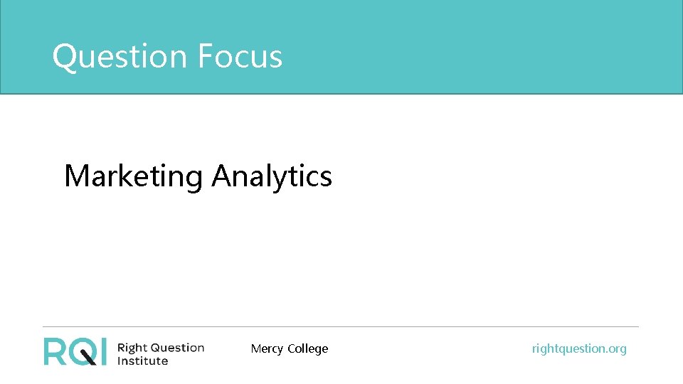 Question Focus Marketing Analytics Mercy College rightquestion. org 