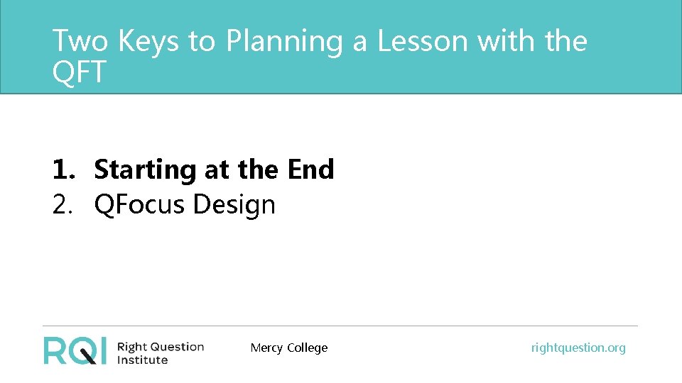 Two Keys to Planning a Lesson with the QFT 1. Starting at the End