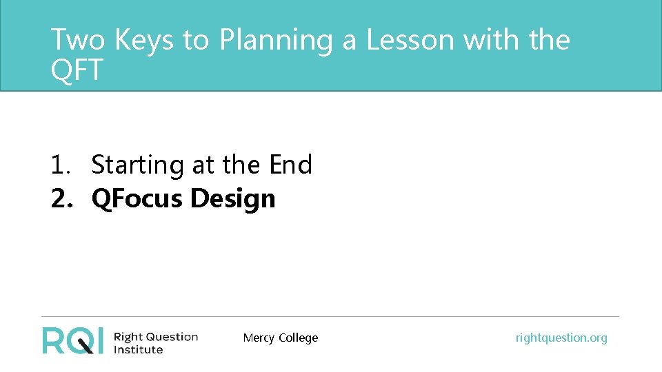 Two Keys to Planning a Lesson with the QFT 1. Starting at the End