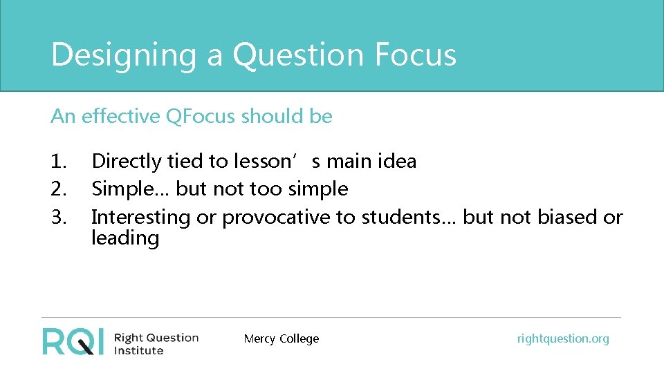 Designing a Question Focus An effective QFocus should be 1. 2. 3. Directly tied