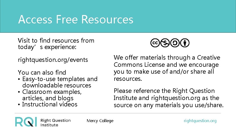 Access Free Resources Visit to find resources from today’s experience: rightquestion. org/events You can