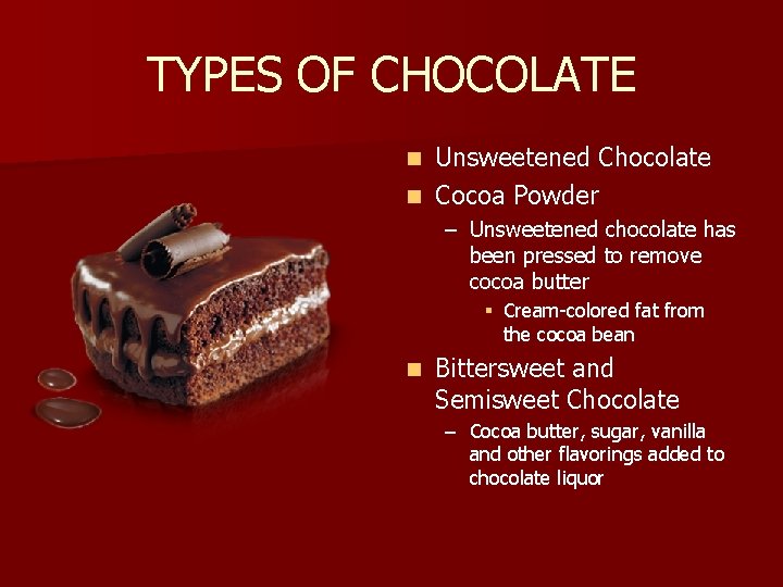 TYPES OF CHOCOLATE Unsweetened Chocolate n Cocoa Powder n – Unsweetened chocolate has been