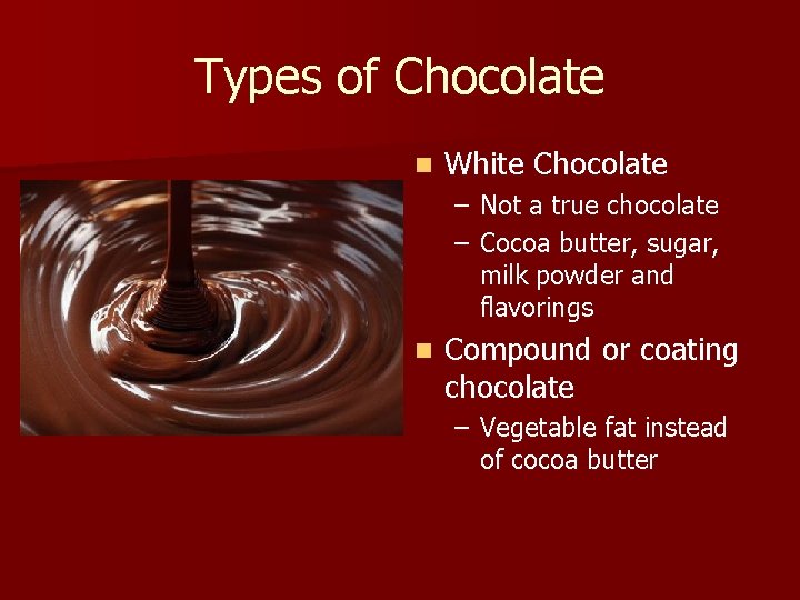 Types of Chocolate n White Chocolate – Not a true chocolate – Cocoa butter,