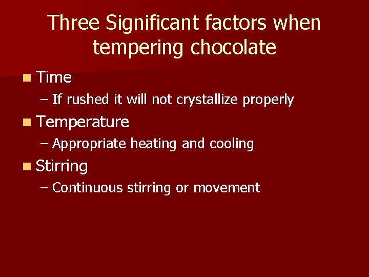Three Significant factors when tempering chocolate n Time – If rushed it will not