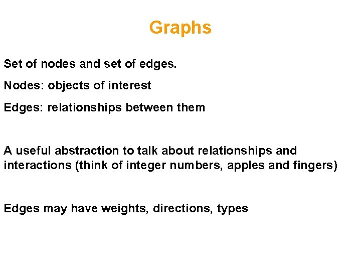 Graphs Set of nodes and set of edges. Nodes: objects of interest Edges: relationships