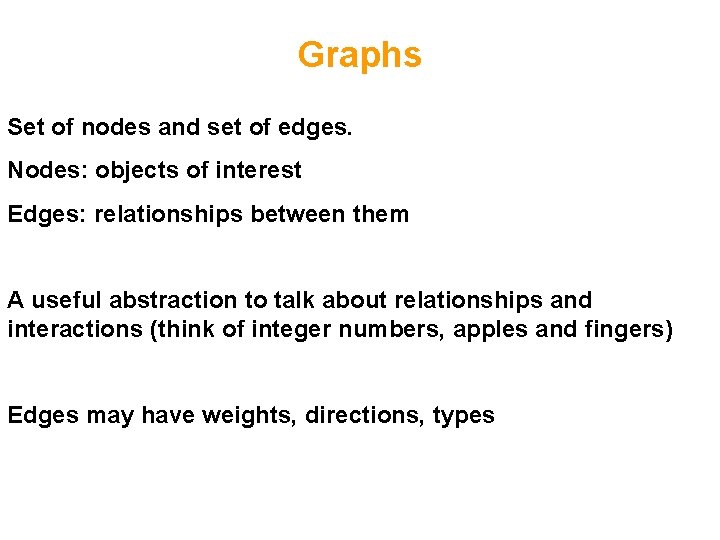 Graphs Set of nodes and set of edges. Nodes: objects of interest Edges: relationships Graphs Set of nodes and set of edges. Nodes: objects of interest Edges: relationships