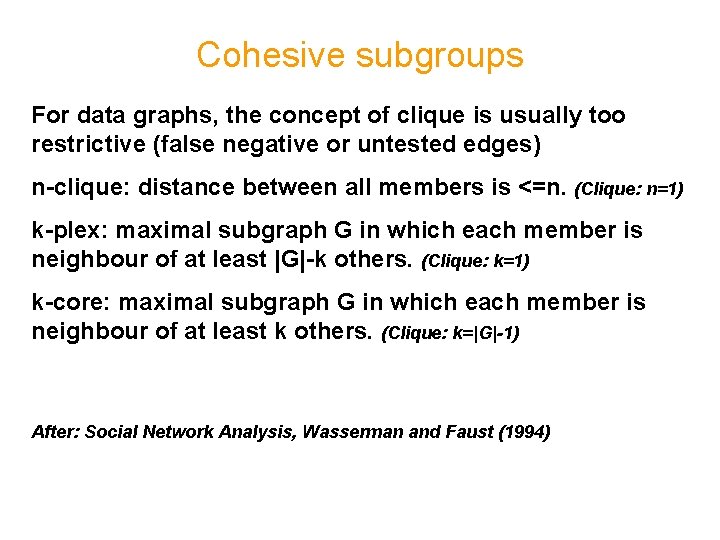 Cohesive subgroups For data graphs, the concept of clique is usually too restrictive (false