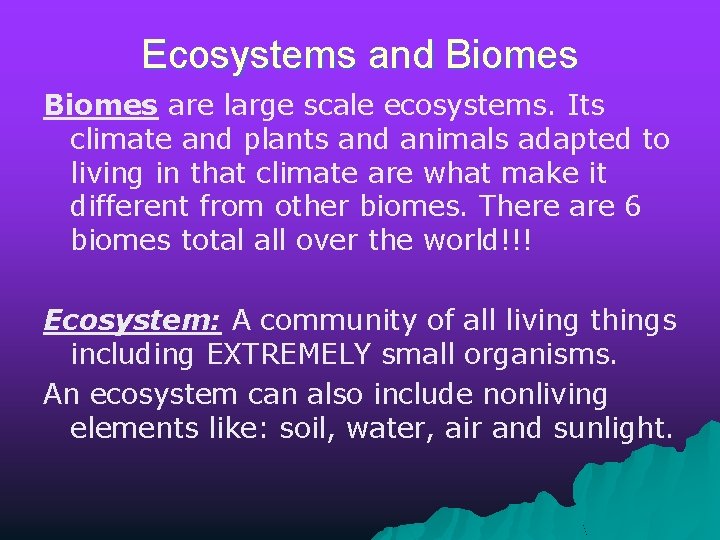 Ecosystems and Biomes are large scale ecosystems. Its climate and plants and animals adapted