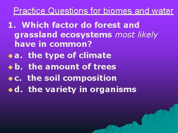 Practice Questions for biomes and water 1. Which factor do forest and grassland ecosystems