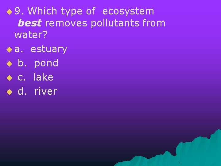 u 9. Which type of ecosystem best removes pollutants from water? u a. estuary