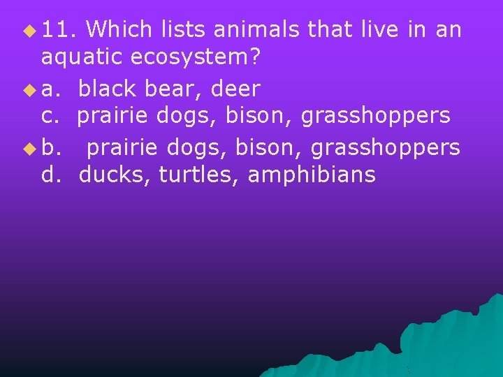 u 11. Which lists animals that live in an aquatic ecosystem? u a. black