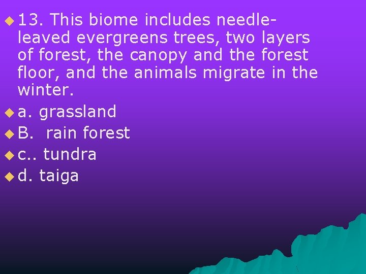 u 13. This biome includes needle- leaved evergreens trees, two layers of forest, the