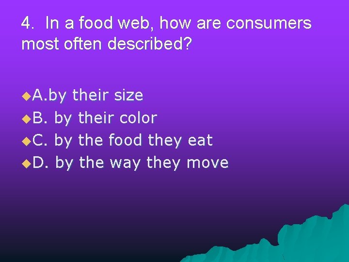 4. In a food web, how are consumers most often described? u. A. by