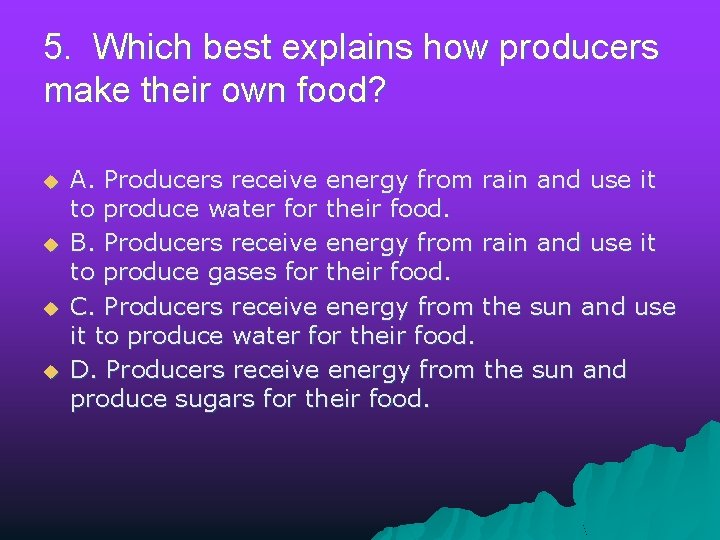 5. Which best explains how producers make their own food? u u A. Producers