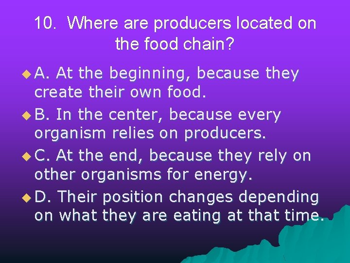 10. Where are producers located on the food chain? u A. At the beginning,
