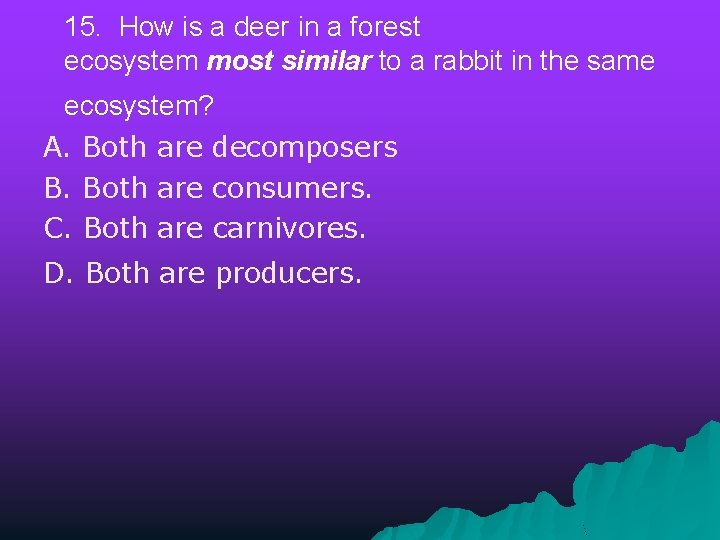 15. How is a deer in a forest ecosystem most similar to a rabbit