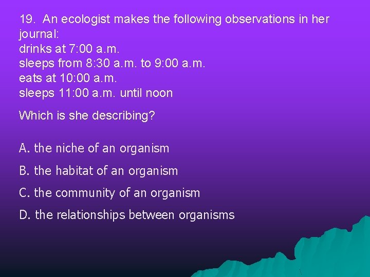 19. An ecologist makes the following observations in her journal: drinks at 7: 00